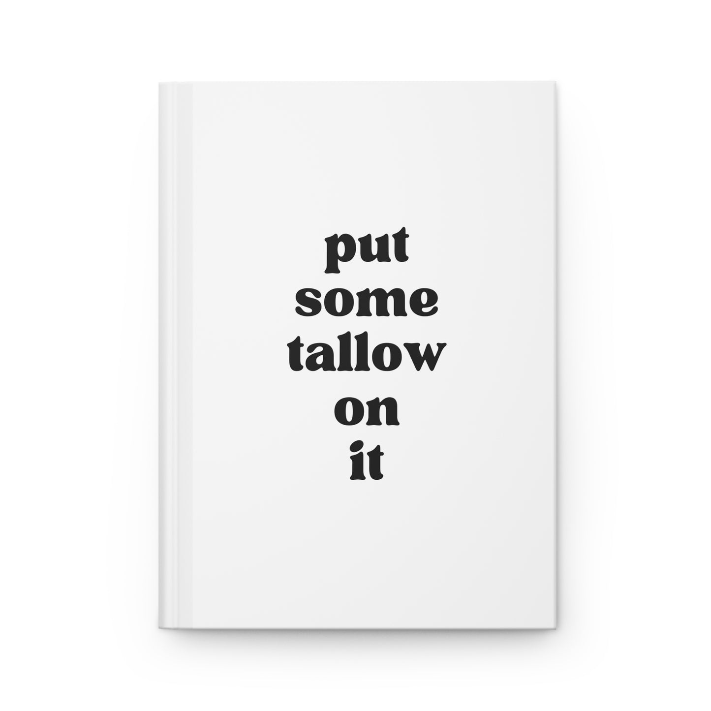Put Some Tallow On It Hardcover Journal Matte