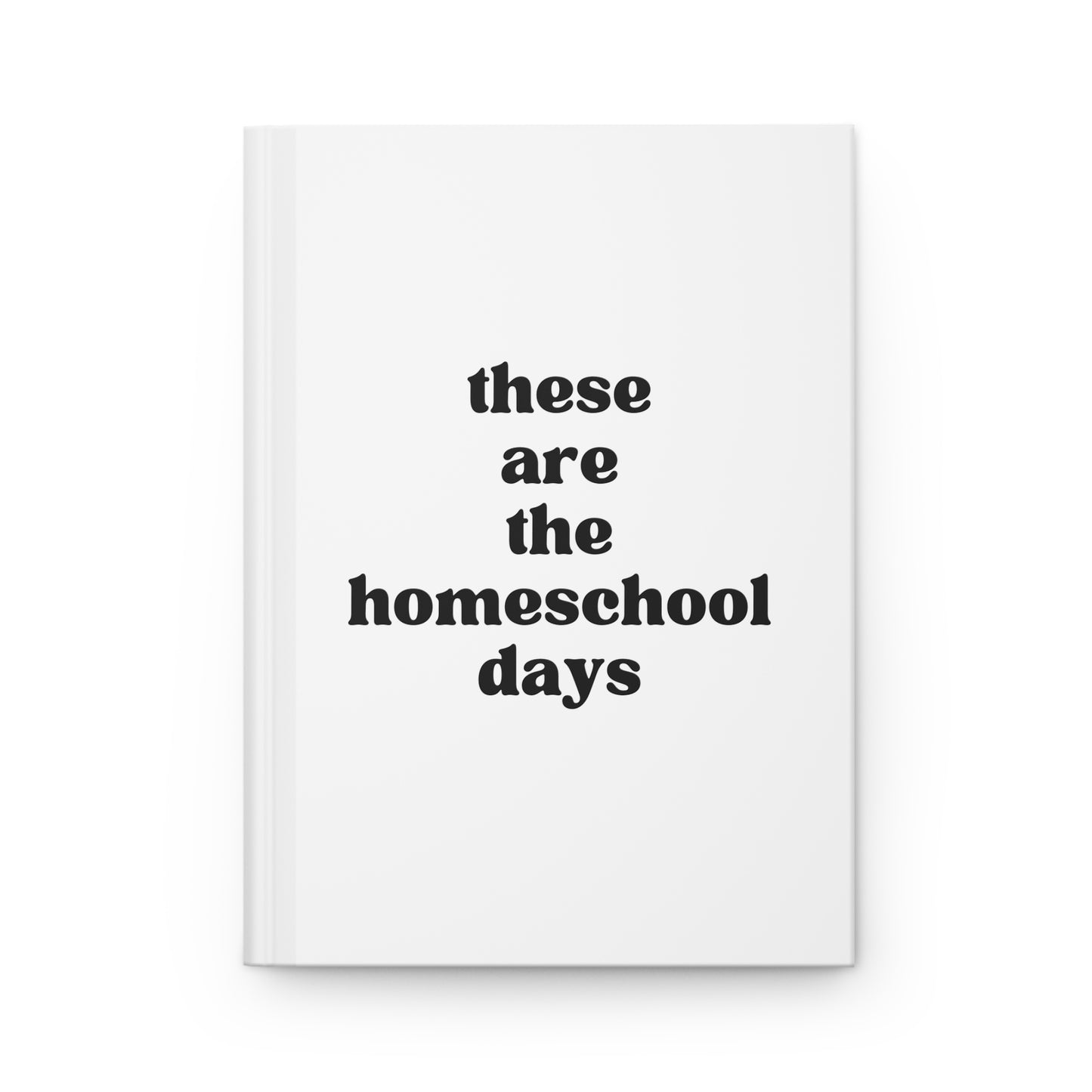 These Are The Homeschool Days Hardcover Journal Matte