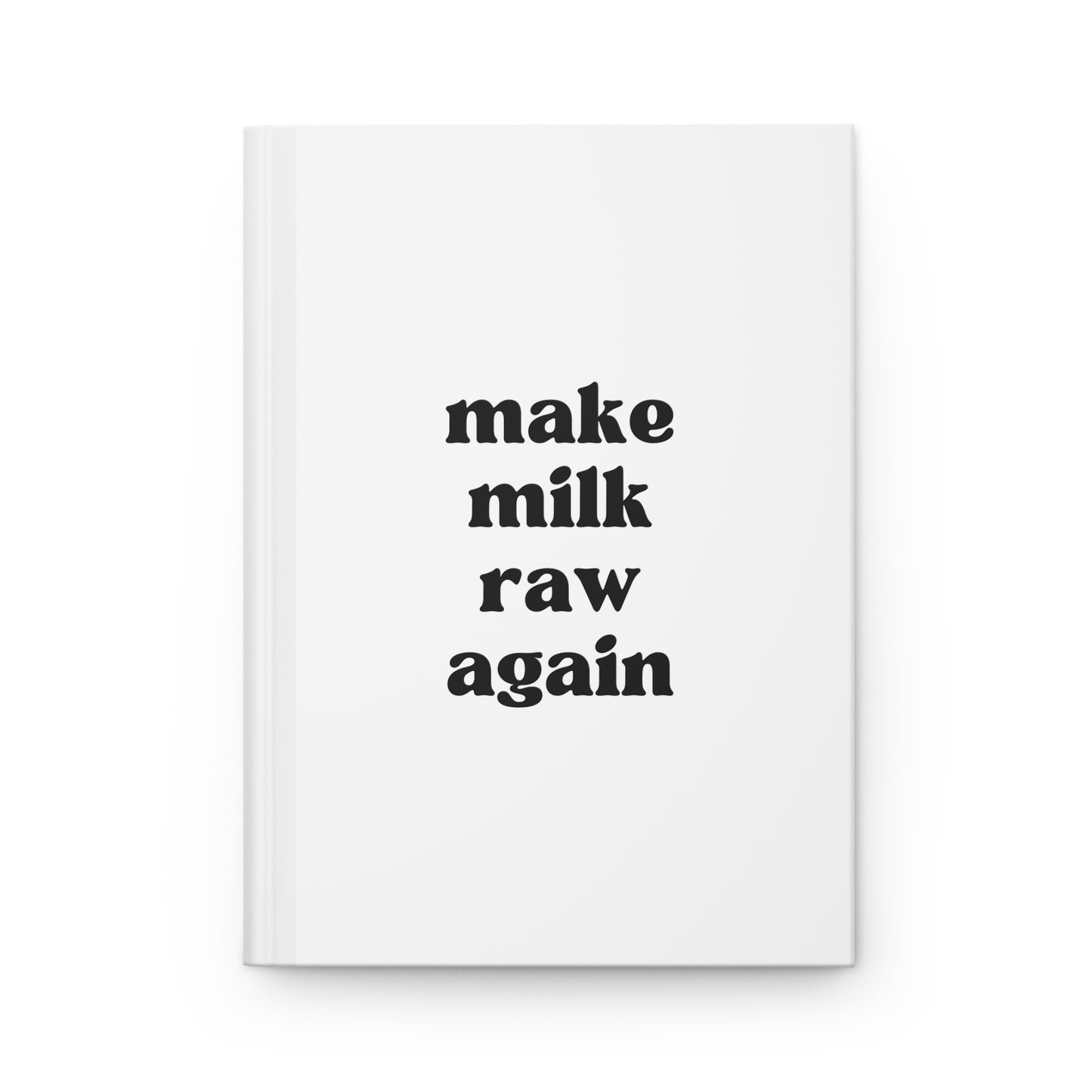 Make Milk Raw Again Hardcover Journal Matte