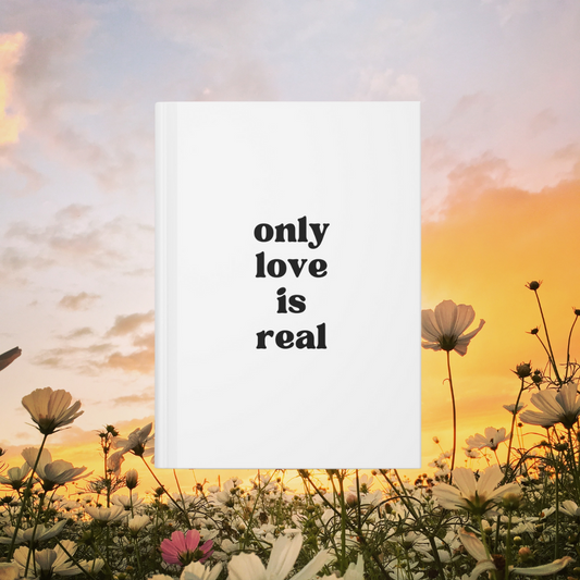 Only Love Is Real Hardcover Journal Matte